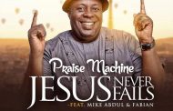 Music: Praise Machine — Jesus Never Fails Ft Mike Abdul x Fabian [Prod. By Wole Oni]